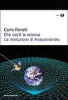 Che cos'è la scienza. La rivoluzione di Anassimandro