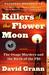 Killers of the Flower Moon The Osage Murders and the Birth of the FBI by David Grann