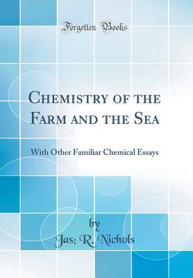 Chemistry Of The Farm And The Sea With Other Familiar Chemical Chemistry Of The Farm And The Sea With Other Familiar Chemical Essays By Jas R Nichols Business Essay Sample also Sample English Essay Sample Apa Essay Paper