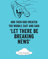 And Then God Created the Middle East and Said ‘Let There Be Breaking News’