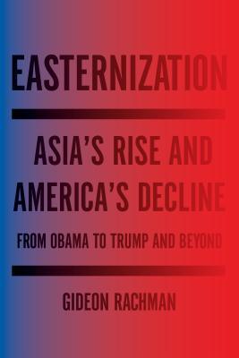 easternization-asia-s-rise-and-america-s-decline-from-obama-to-trump-and-beyond