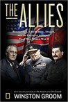 The Allies: Churchill, Roosevelt, Stalin, and the Unlikely Alliance That Won World War II