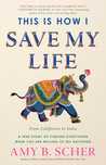 This is How I Save My Life: A True Story of Finding Everything When You are Willing to Try Anything