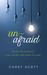 Unafraid Be you. Be authentic. Find the grit and grace to shine. by Carey Scott