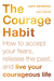 The Courage Habit How to Accept Your Fears, Release the Past, and Live Your Courageous Life by Kate Swoboda