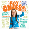 Say Cheese!: A Kid's Guide to Homemade Mozzarella, Mac 'n' Cheese & More Kitchen Fun