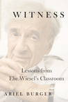 Witness: Lessons from Elie Wiesel’s Classroom