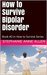 How to Survive Bipolar Disorder Book #2 in How to Survive Series by Stephanie Anne Allen