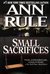 Small Sacrifices A True Story of Passion and Murder by Ann Rule