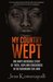 My Country Wept One Man's Incredible Story of Finding Faith, Hope and Forgiveness in the Burundian Civil War by Jessica Komanapalli
