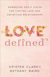 Love Defined: Embracing God's Vision for Lasting Love and Satisfying Relationships