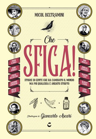 Che Sfiga! Storie di gente che ha cambiato il mondo ma poi qualcosa è andato storto