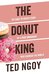 The Donut King The Rags to Riches Story of a Poor Immigrant Who Changed the World by Ted Ngoy