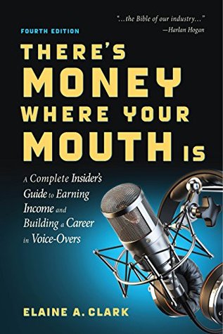 there-s-money-where-your-mouth-is-fourth-edition-a-complete-insider-s-guide-to-earning-income-and-building-a-career-in-voice-overs