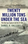 Twenty Million Tons Under the Sea: The Daring Capture of the U-505