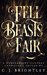 Fell Beasts and Fair A Noblebright Fantasy Anthology by C.J. Brightley