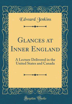 glances-at-inner-england-a-lecture-delivered-in-the-united-states-and-canada-classic-reprint