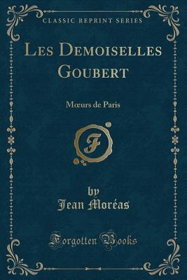 les-demoiselles-goubert-moeurs-de-paris-classic-reprint