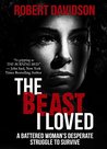 THE BEAST I LOVED: A Battered Woman's Desperate Struggle To Survive