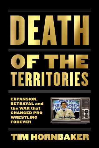 Death of the Territories: Expansion, Betrayal and the War that Changed Pro Wrestling Forever