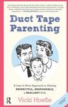 Duct Tape Parenting: A Less Is More Approach to Raising ...