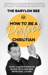 How to Be a Perfect Christian: Your Comprehensive Guide to Flawless Spiritual Living