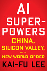 AI Superpowers: China, Silicon Valley, and the New World Order