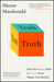 Truth How the Many Sides to Every Story Shape Our Reality by Hector Macdonald