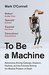 To Be a Machine by Mark O'Connell To Be a Machine by Mark O'Connell