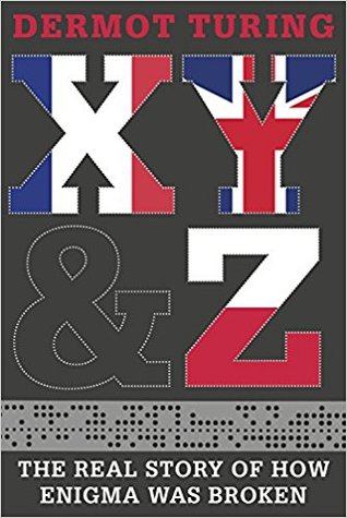 X, Y Z: The Real Story of How Enigma Was Broken