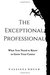 The Exceptional Professional What You Need to Know to Grow Your Career by Callista Gould