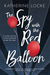 The Spy with the Red Balloon (The Balloonmakers #2) by Katherine Locke