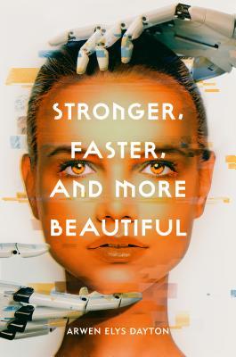 Stronger, Faster, and More Beautiful by Arwen Elys Dayton