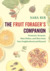 The Fruit Forager's Companion Ferments, Desserts, Main Dishes, and More from Your Neighborhood and Beyond by Sara Bir