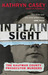 In Plain Sight The Kaufman County Prosecutor Murders by Kathryn Casey