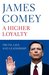 A Higher Loyalty Truth, Lies, and Leadership by James Comey
