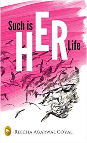 Such is Her Life by Reecha Agarwal Goyal