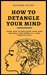 how to detangle your mind: Learn how to declutter your mind and deal with stress in a very effective way