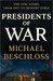 Presidents of War The Epic Story, from 1807 to Modern Times by Michael R. Beschloss