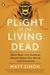Plight of the Living Dead What Real-Life Zombies Reveal about Our World--And Ourselves by Matt Simon