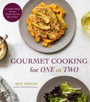 Gourmet Cooking For One (Or Two) by April Anderson
