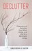 Declutter: Organize and Declutter Your Mind, Home, and Life for a Minimalist Living (Minimalism, Relieve Anxiety, Simplify Your Life, Tidy Home, Stress-Free, Clutter-Free Mind And Home)