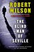 The Blind Man of Seville A Novel (Javier Falcón Books) by Robert Wilson