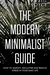 The Modern Minimalist Guide : How to Simplify, Declutter and Reduce Stress in Your Daily Life