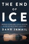 The End of Ice: Bearing Witness and Finding Meaning in the Path of Climate Disruption