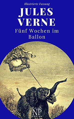 Fünf Wochen im Ballon: Illustrierte und unzensierte Komplettübersetzung