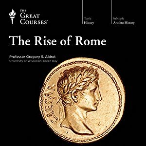 The Great Courses -  The Rise of Rome - Gregory S. Aldrete, Ph.D. 