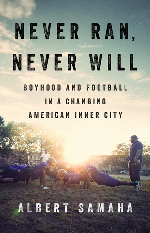 Never Ran, Never Will: Boyhood and Football in a Changing American Inner City