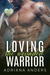Loving the Wounded Warrior (Love at Last #2) by Adriana Anders