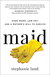 Maid Hard Work, Low Pay, and a Mother's Will to Survive by Stephanie Land